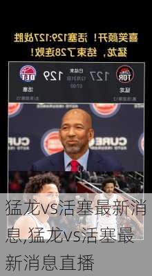 猛龙vs活塞最新消息,猛龙vs活塞最新消息直播