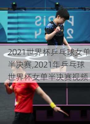 2021世界杯乒乓球女单半决赛,2021年乒乓球世界杯女单半决赛视频