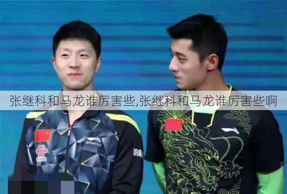 张继科和马龙谁厉害些,张继科和马龙谁厉害些啊