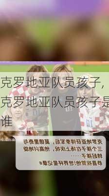 克罗地亚队员孩子,克罗地亚队员孩子是谁