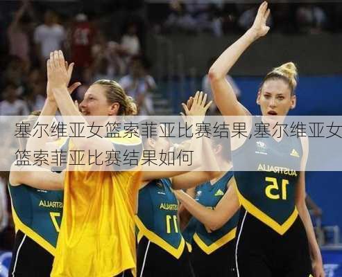 塞尔维亚女篮索菲亚比赛结果,塞尔维亚女篮索菲亚比赛结果如何