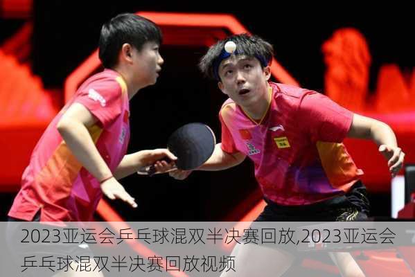 2023亚运会乒乓球混双半决赛回放,2023亚运会乒乓球混双半决赛回放视频