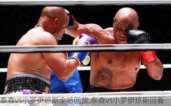 泰森vs小罗伊琼斯全场回放,泰森vs小罗伊琼斯回看