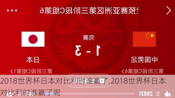 2018世界杯日本对比利时谁赢了,2018世界杯日本对比利时谁赢了呢