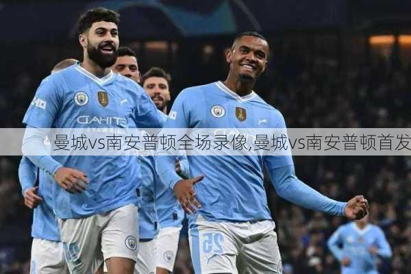 曼城vs南安普顿全场录像,曼城vs南安普顿首发