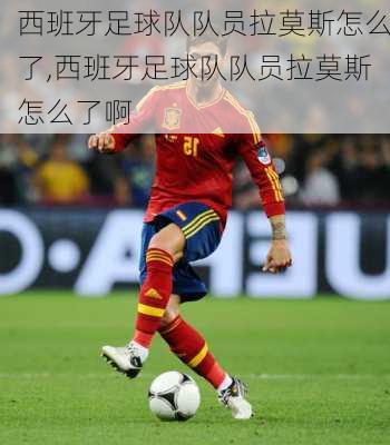 西班牙足球队队员拉莫斯怎么了,西班牙足球队队员拉莫斯怎么了啊