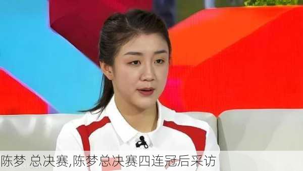 陈梦 总决赛,陈梦总决赛四连冠后采访