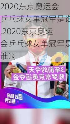 2020东京奥运会乒乓球女单冠军是谁,2020东京奥运会乒乓球女单冠军是谁啊