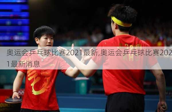 奥运会乒乓球比赛2021最新,奥运会乒乓球比赛2021最新消息