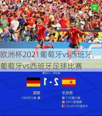 欧洲杯2021葡萄牙vs西班牙,葡萄牙vs西班牙足球比赛