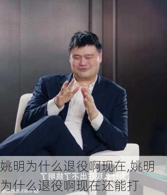 姚明为什么退役啊现在,姚明为什么退役啊现在还能打