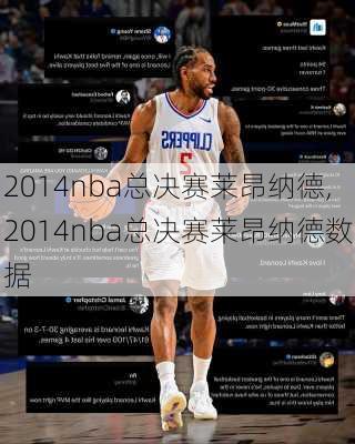 2014nba总决赛莱昂纳德,2014nba总决赛莱昂纳德数据