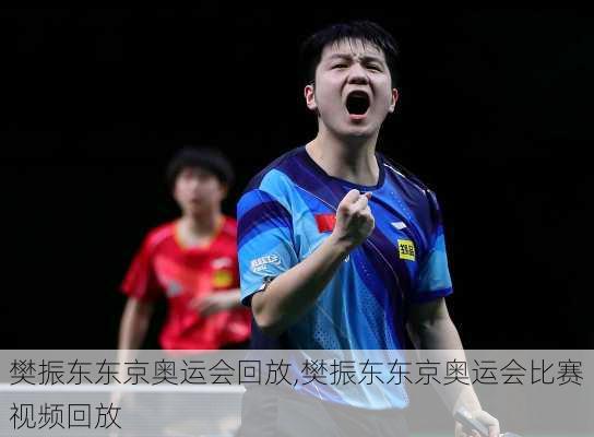 樊振东东京奥运会回放,樊振东东京奥运会比赛视频回放