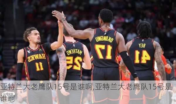 亚特兰大老鹰队15号是谁啊,亚特兰大老鹰队15号是谁啊