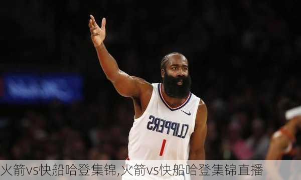 火箭vs快船哈登集锦,火箭vs快船哈登集锦直播