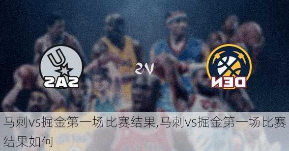 马刺vs掘金第一场比赛结果,马刺vs掘金第一场比赛结果如何