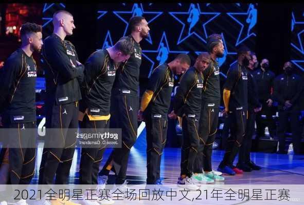 2021全明星正赛全场回放中文,21年全明星正赛