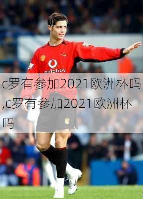 c罗有参加2021欧洲杯吗,c罗有参加2021欧洲杯吗