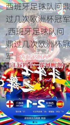 西班牙足球队问鼎过几次欧洲杯冠军,西班牙足球队问鼎过几次欧洲杯冠军