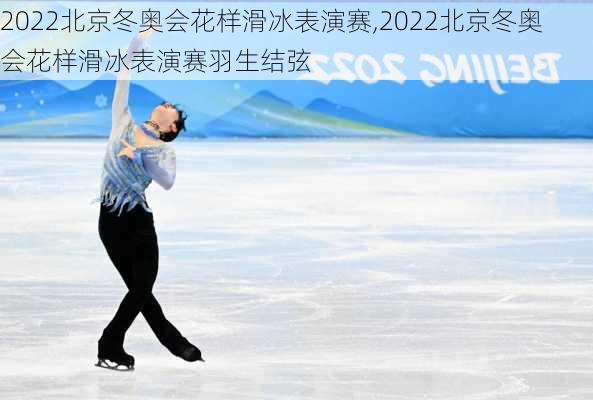 2022北京冬奥会花样滑冰表演赛,2022北京冬奥会花样滑冰表演赛羽生结弦