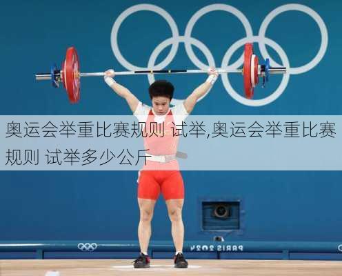 奥运会举重比赛规则 试举,奥运会举重比赛规则 试举多少公斤