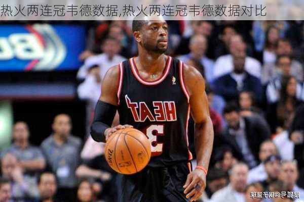 热火两连冠韦德数据,热火两连冠韦德数据对比