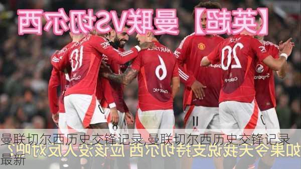 曼联切尔西历史交锋记录,曼联切尔西历史交锋记录最新