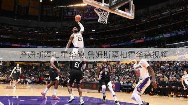 詹姆斯隔扣霍华德,詹姆斯隔扣霍华德视频