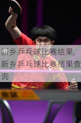 新乡乒乓球比赛结果,新乡乒乓球比赛结果查询