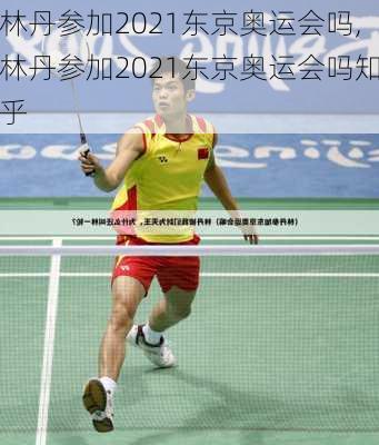 林丹参加2021东京奥运会吗,林丹参加2021东京奥运会吗知乎