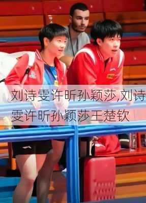 刘诗雯许昕孙颖莎,刘诗雯许昕孙颖莎王楚钦