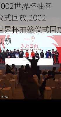 2002世界杯抽签仪式回放,2002世界杯抽签仪式回放视频