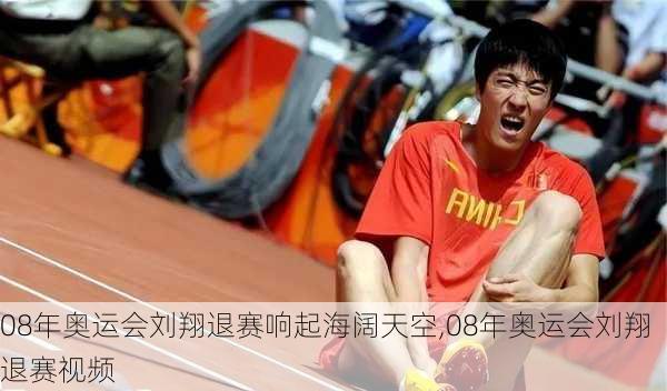 08年奥运会刘翔退赛响起海阔天空,08年奥运会刘翔退赛视频