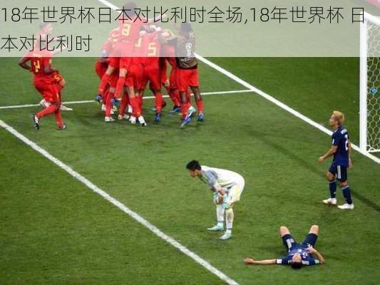 18年世界杯日本对比利时全场,18年世界杯 日本对比利时
