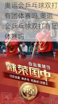 奥运会乒乓球双打有团体赛吗,奥运会乒乓球双打有团体赛吗