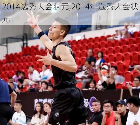 2014选秀大会状元,2014年选秀大会状元