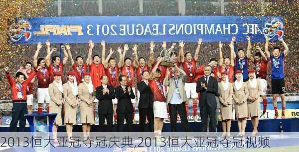 2013恒大亚冠夺冠庆典,2013恒大亚冠夺冠视频