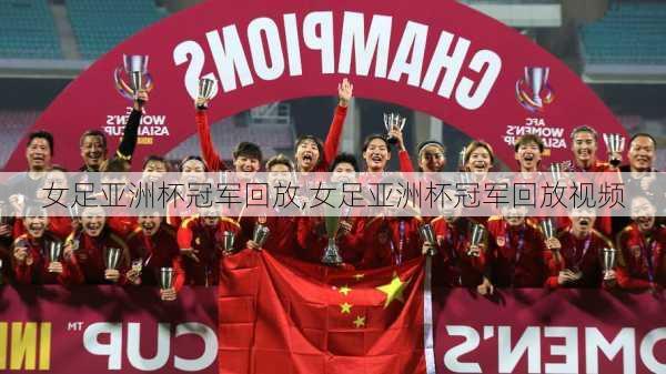 女足亚洲杯冠军回放,女足亚洲杯冠军回放视频