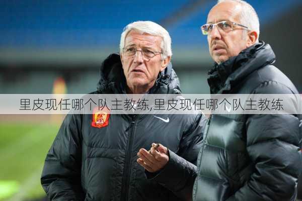 里皮现任哪个队主教练,里皮现任哪个队主教练