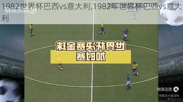 1982世界杯巴西vs意大利,1982年世界杯巴西vs意大利