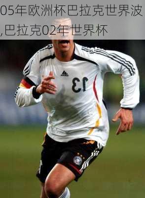 05年欧洲杯巴拉克世界波,巴拉克02年世界杯