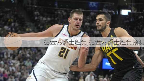 掘金vs爵士胜负,掘金vs爵士胜负预测