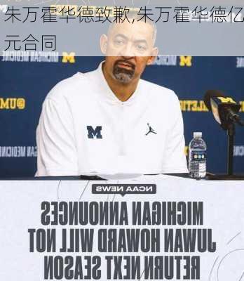 朱万霍华德致歉,朱万霍华德亿元合同