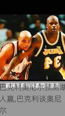 巴克利奥尼尔预测湖人赢,巴克利谈奥尼尔