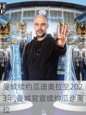 曼城续约瓜迪奥拉至2023年,曼城官宣续约瓜迪奥拉