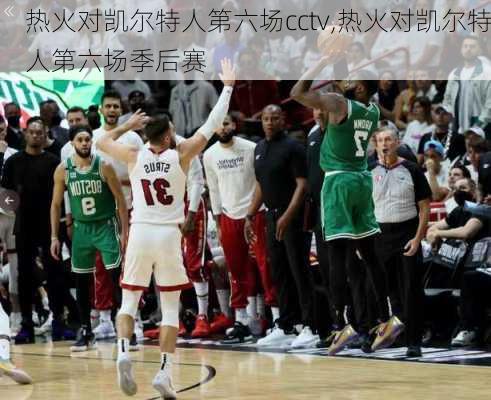 热火对凯尔特人第六场cctv,热火对凯尔特人第六场季后赛
