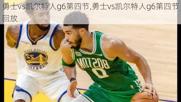 勇士vs凯尔特人g6第四节,勇士vs凯尔特人g6第四节回放