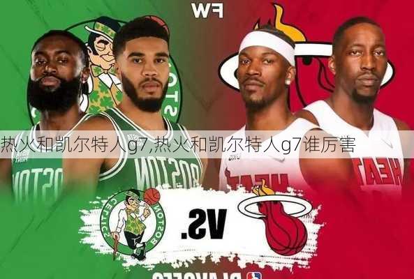 热火和凯尔特人g7,热火和凯尔特人g7谁厉害