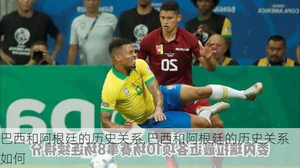 巴西和阿根廷的历史关系,巴西和阿根廷的历史关系如何