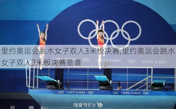 里约奥运会跳水女子双人3米板决赛,里约奥运会跳水女子双人3米板决赛是谁